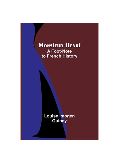 Monsieur Henri: A Foot-Note to French History