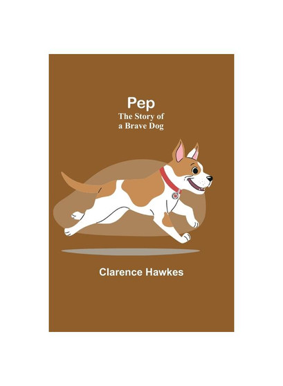 Pep: The Story of a Brave Dog