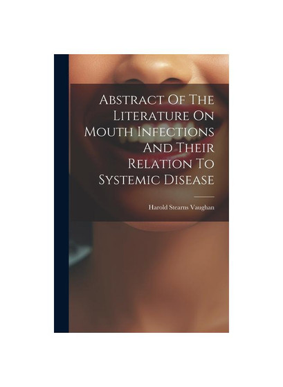 Abstract Of The Literature On Mouth Infections And Their Relation To Systemic Disease