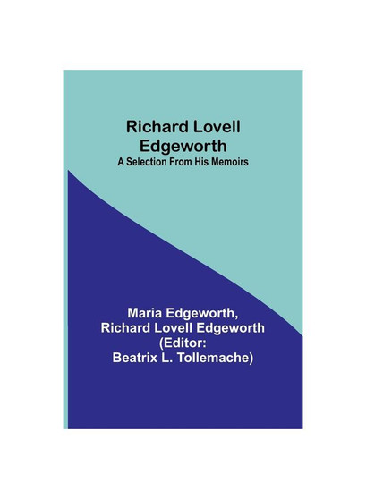 Richard Lovell Edgeworth: A Selection From His Memoirs
