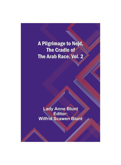 A Pilgrimage to Nejd, the Cradle of the Arab Race. Vol. 2