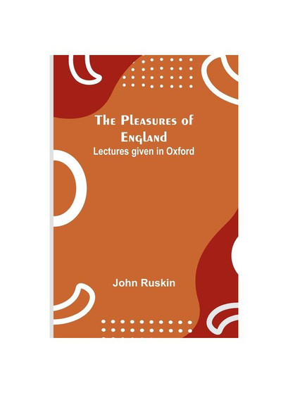 The Pleasures of England ; Lectures given in Oxford