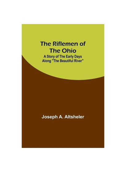 The Riflemen of the Ohio: A Story of the Early Days along "The Beautiful River"