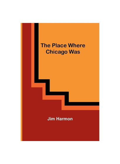 The Place Where Chicago Was