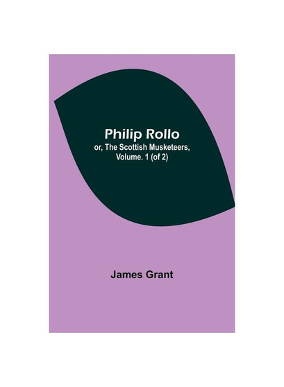 Philip Rollo; or, the Scottish Musketeers, Vol. 1 (of 2)