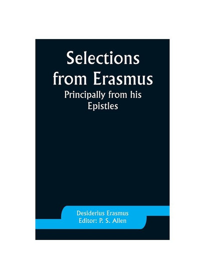 Selections from Erasmus: Principally from his Epistles