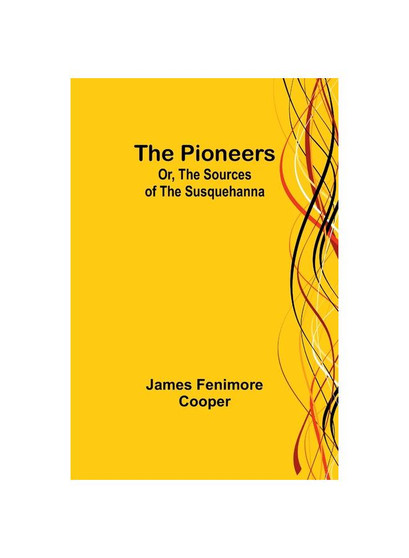 The Pioneers; Or, The Sources of the Susquehanna
