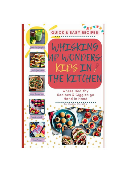 Whisking Up Wonders: Kids in the Kitchen: Where Healthy Recipes and Giggles Go Hand in Hand