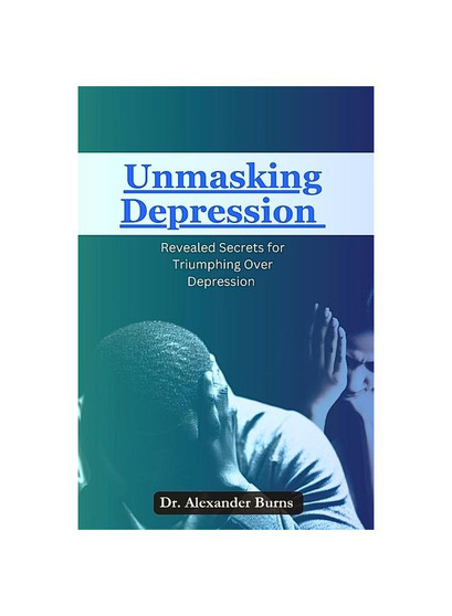 UNMASKING DEPRESSION : Revealed Secrets for Triumphing Over Depression
