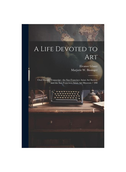 A Life Devoted to Art: Oral History Transcript : the San Francisco Asian Art Society and the San Francisco Asian Art Museum / 200