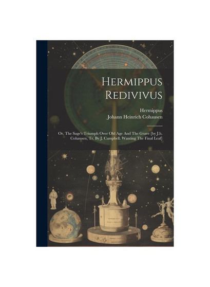 Hermippus Redivivus: Or, The Sage's Triumph Over Old Age And The Grave [by J.h. Cohausen, Tr. By J. Campbell. Wanting The Final Leaf]