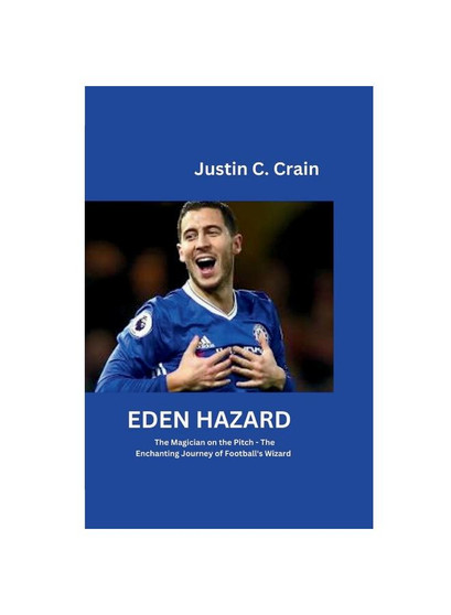 EDEN HAZARD : The Magician on the Pitch - The Enchanting Journey of Football's Wizard