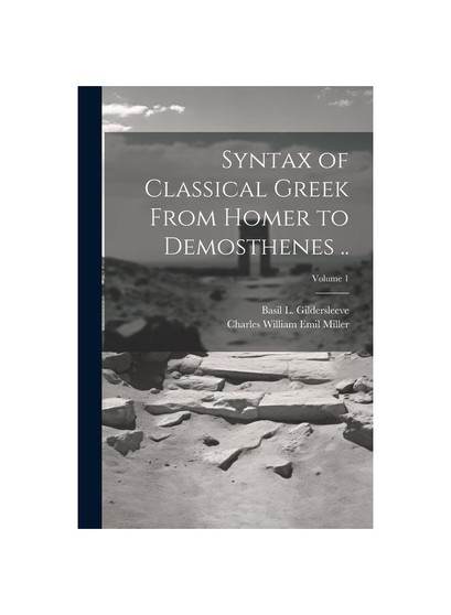 Syntax of Classical Greek From Homer to Demosthenes ..; Volume 1