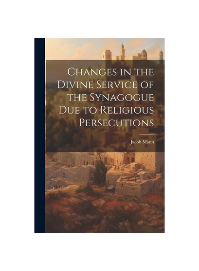 Changes in the Divine Service of the Synagogue due to Religious Persecutions