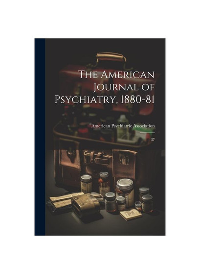 The American Journal of Psychiatry, 1880-81: 37