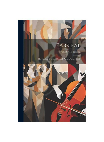 Parsifal: The Finding of Christ Through art, a Wagner Study