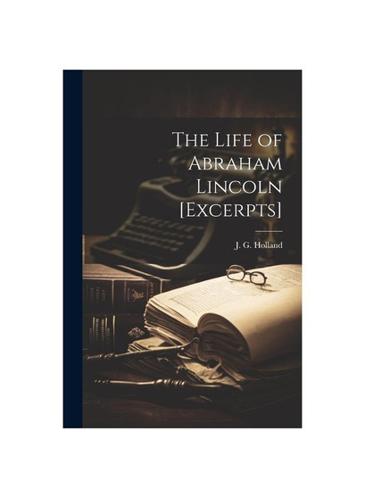 The Life of Abraham Lincoln [excerpts]
