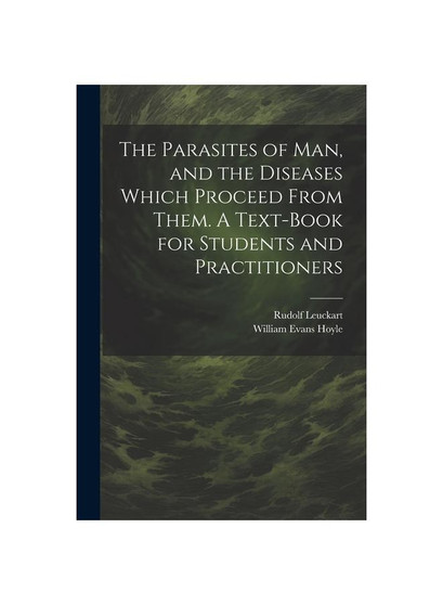The Parasites of man, and the Diseases Which Proceed From Them. A Text-book for Students and Practitioners