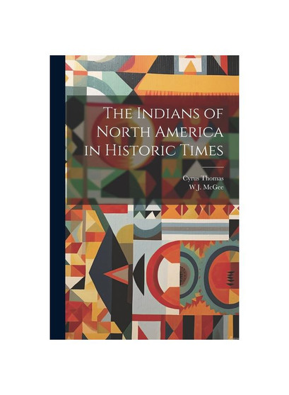 The Indians of North America in Historic Times