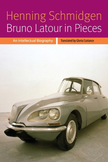 Bruno Latour in Pieces : An Intellectual Biography