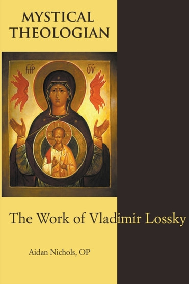 Mystical Theologian : The Work of Vladimir Lossky