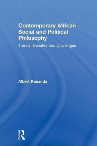 Contemporary African Social and Political Philosophy : Trends, Debates and Challenges