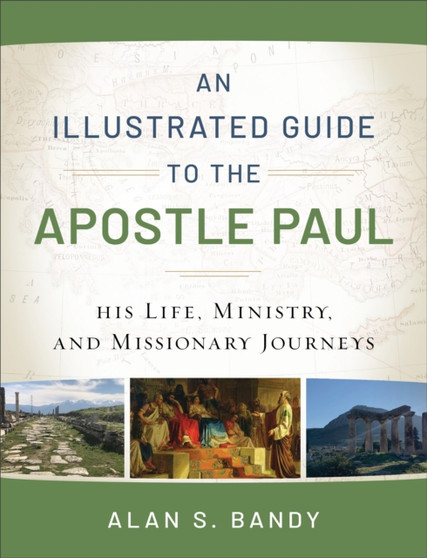 An Illustrated Guide to the Apostle Paul ??? His Life, Ministry, and Missionary Journeys