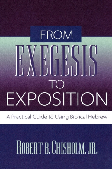 From Exegesis to Exposition ??? A Practical Guide to Using Biblical Hebrew