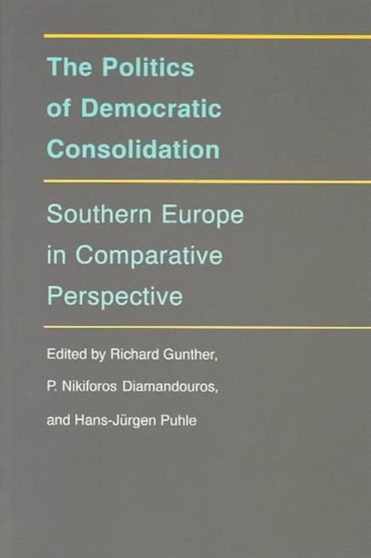 The Politics of Democratic Consolidation : Southern Europe in Comparative Perspective