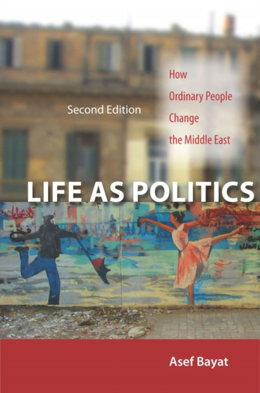 Life as Politics : How Ordinary People Change the Middle East, Second Edition