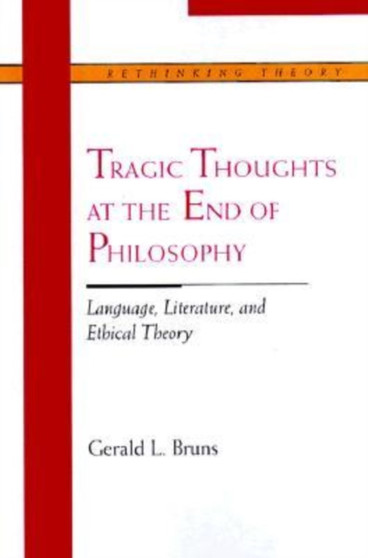 Tragic Thoughts at the End of Philosophy : Language, Literature and Ethical Theory