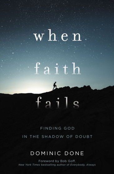When Faith Fails : Finding God in the Shadow of Doubt