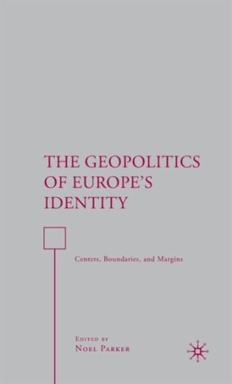 The Geopolitics of Europe's Identity : Centers, Boundaries, and Margins