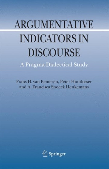 Argumentative Indicators in Discourse : A Pragma-Dialectical Study : 12