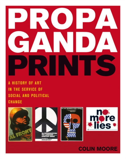 Propaganda Prints : A History of Art in the Service of Social and Political Change