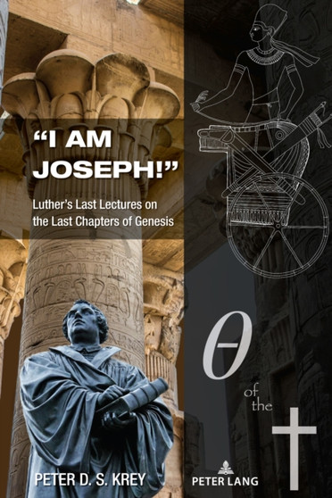 ???I am Joseph!??? : Luthers Last Lectures on the Last Chapters of Genesis