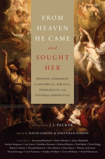 From Heaven He Came and Sought Her : Definite Atonement in Historical, Biblical, Theological, and Pastoral Perspective