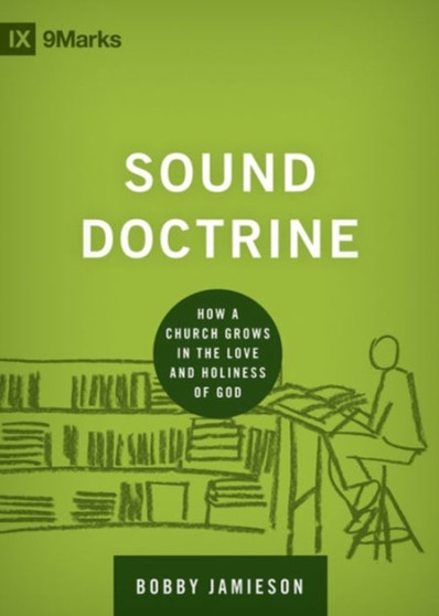 Sound Doctrine : How a Church Grows in the Love and Holiness of God