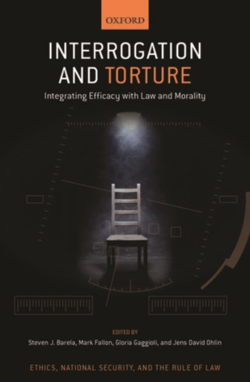 Interrogation and Torture : Integrating Efficacy with Law and Morality
