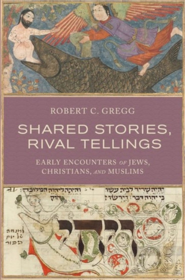 Shared Stories, Rival Tellings : Early Encounters of Jews, Christians, and Muslims