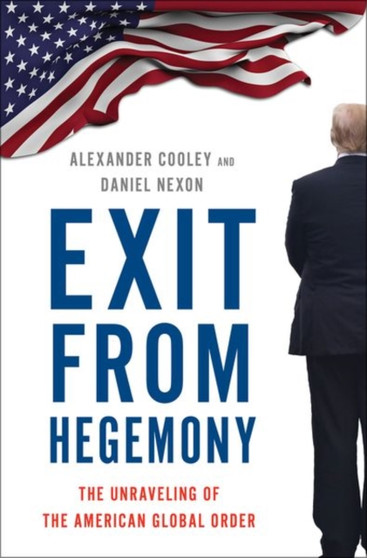 Exit from Hegemony : The Unraveling of the American Global Order