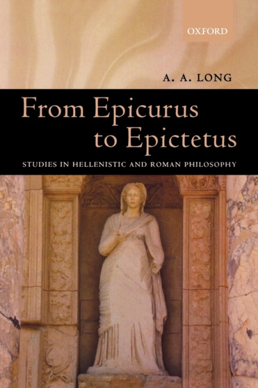 From Epicurus to Epictetus : Studies in Hellenistic and Roman Philosophy