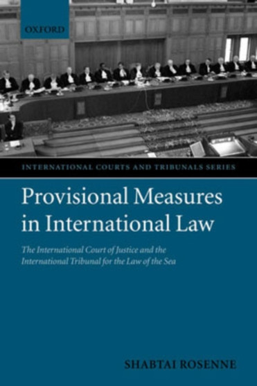 Provisional Measures in International Law : The International Court of Justice and the International Tribunal for the Law of the Sea