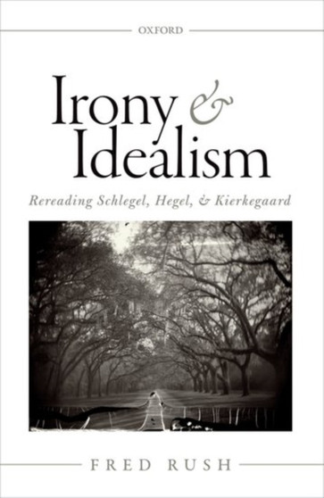 Irony and Idealism : Rereading Schlegel, Hegel, and Kierkegaard