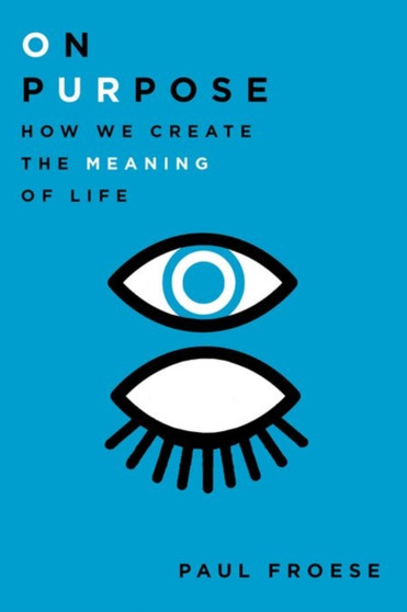 On Purpose : How We Create the Meaning of Life