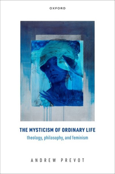 The Mysticism of Ordinary Life : Theology, Philosophy, and Feminism