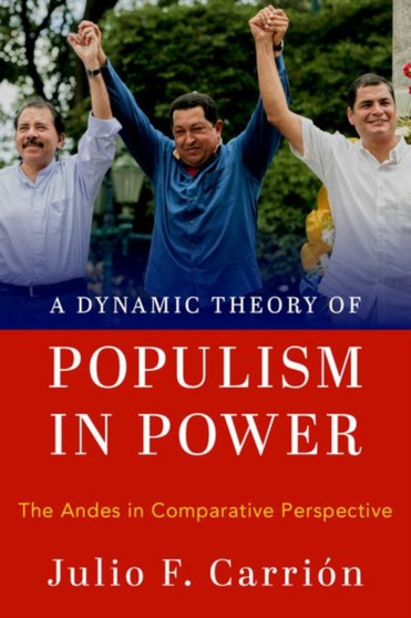 A Dynamic Theory of Populism in Power : The Andes in Comparative Perspective