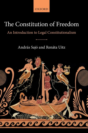 The Constitution of Freedom : An Introduction to Legal Constitutionalism