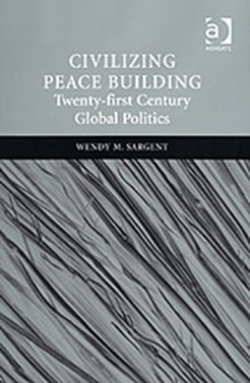 Civilizing Peace Building : Twenty-first Century Global Politics
