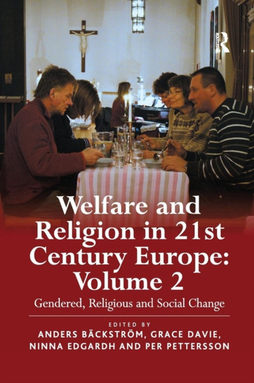 Welfare and Religion in 21st Century Europe : Volume 2: Gendered, Religious and Social Change Welfare and Religion in 21st Century Europe : Volume 2: Gendered, Religious and Social Change